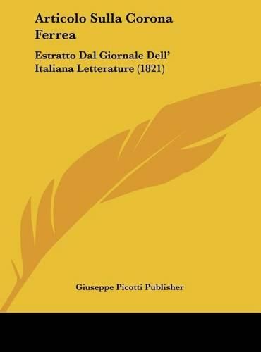 Cover image for Articolo Sulla Corona Ferrea: Estratto Dal Giornale Dell' Italiana Letterature (1821)