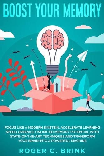 Cover image for Boost Your Memory and Focus Like a Modern Einstein: Accelerate Learning Speed, Embrace Unlimited Memory Potential with State-of-the-Art Techniques and Transform Your Brain into a Powerful Machine