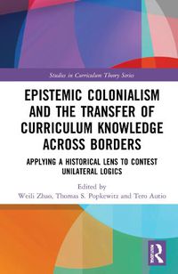 Cover image for Epistemic Colonialism and the Transfer of Curriculum Knowledge across Borders: Applying a Historical Lens to Contest Unilateral Logics