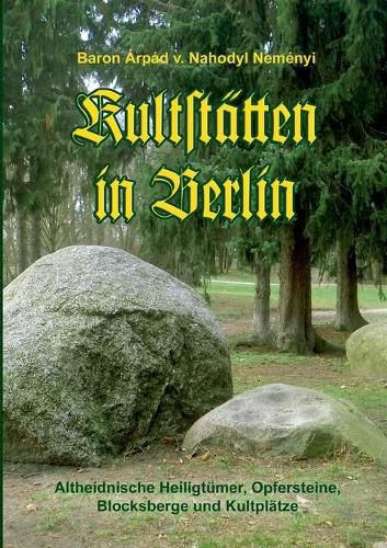 Cover image for Kultstatten in Berlin: Altheidnische Heiligtumer, Opfersteine, Blocksberge und Kultplatze