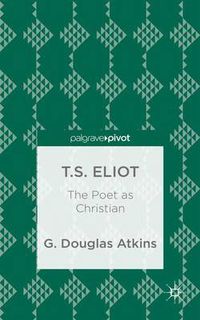 Cover image for T.S. Eliot: The Poet as Christian