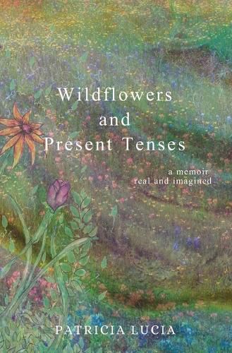 Cover image for Wildflowers and Present Tenses: A Memoir, Real and Imagined