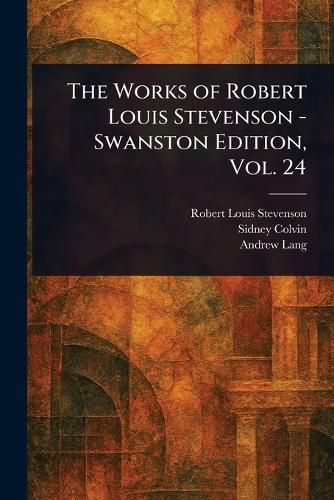 Cover image for The Works of Robert Louis Stevenson - Swanston Edition, Vol. 24