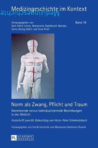 Cover image for Norm als Zwang, Pflicht und Traum; Normierende versus individualisierende Bestrebungen in der Medizin - Festschrift zum 60. Geburtstag von Heinz-Peter Schmiedebach