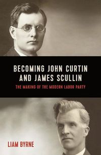 Cover image for Becoming John Curtin and James Scullin