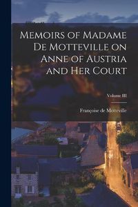 Cover image for Memoirs of Madame de Motteville on Anne of Austria and Her Court; Volume III