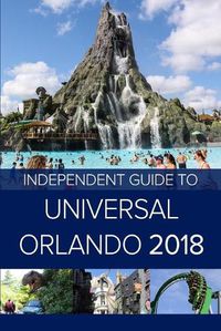 Cover image for The Independent Guide to Universal Orlando 2018 (Travel Guide)