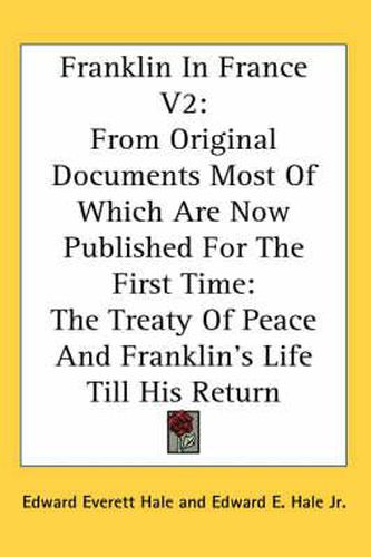 Cover image for Franklin in France V2: From Original Documents Most of Which Are Now Published for the First Time: The Treaty of Peace and Franklin's Life Till His Return