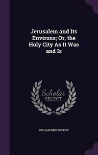 Cover image for Jerusalem and Its Environs; Or, the Holy City as It Was and Is