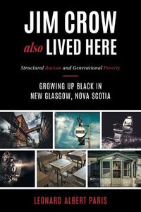 Cover image for Jim Crow Also Lived Here: Structural Racism And Generational Poverty - Growing Up Black in New Glasgow, Nova Scotia