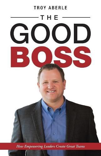 Cover image for The Good Boss: How Empowering Leaders Create Great Teams