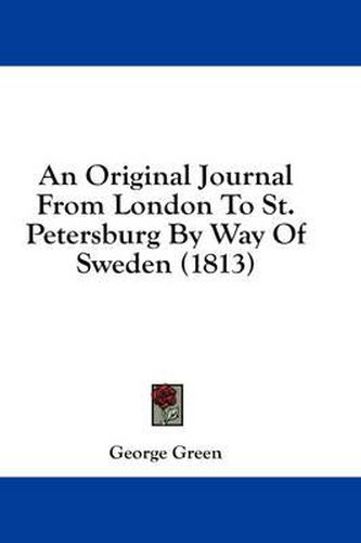 Cover image for An Original Journal from London to St. Petersburg by Way of Sweden (1813)