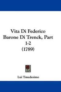 Cover image for Vita Di Federico Barone Di Trenck, Part 1-2 (1789)