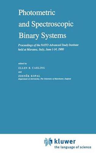 Cover image for Photometric and Spectroscopic Binary Systems: Proceedings of the NATO Advanced Study Institute held at Maratea, Italy, June 1-14, 1980