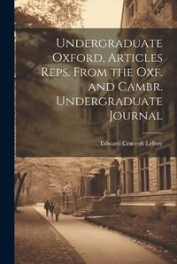 Cover image for Undergraduate Oxford, Articles Reps. From the Oxf. and Cambr. Undergraduate Journal