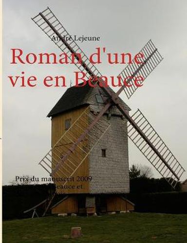 Cover image for Roman d'une vie en Beauce: Prix du manuscrit 2009 du pays de Beauce et du pays Dunois