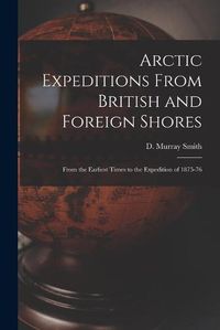 Cover image for Arctic Expeditions From British and Foreign Shores [microform]: From the Earliest Times to the Expedition of 1875-76