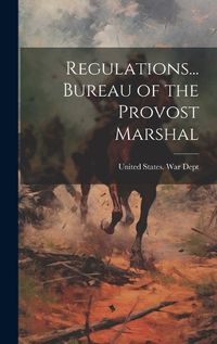 Cover image for Regulations... Bureau of the Provost Marshal