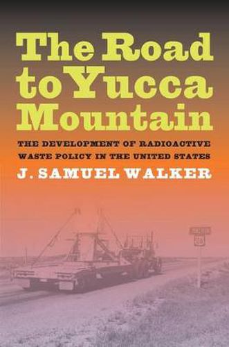 Cover image for The Road to Yucca Mountain: The Development of Radioactive Waste Policy in the United States