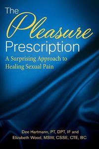 Cover image for The Pleasure Prescription: A Surprising Approach to Healing Sexual Pain