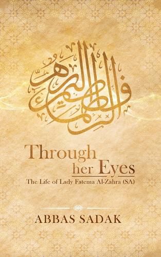 Cover image for Through Her Eyes - The Life of Lady Fatema Al Zahra (S.A)