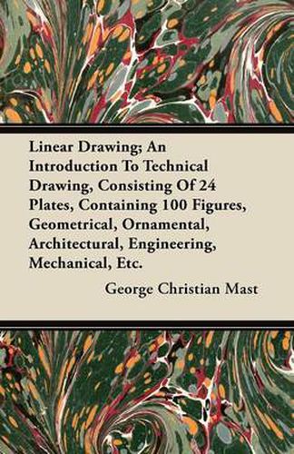 Linear Drawing; An Introduction To Technical Drawing, Consisiting Of 24 Plates (4 Coloured), Containing 100 Figures, Geometrical, Ornamental, Architectural, Engineering, Mechanical, Etc.