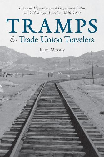 Tramps and Trade Union Travelers: Internal Migration and Organized Labor in Gilded Age America, 1870-1900