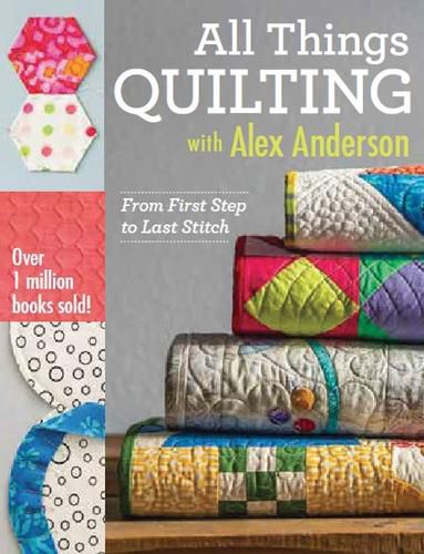 Cover image for All Things Quilting with Alex Anderson: From First Step to Last Stitch