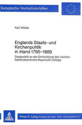 Cover image for Englands Staats- Und Kirchenpolitik in Irland 1795-1869: Dargestellt an Der Entwicklung Des Irischen Nationalseminars Maynooth College