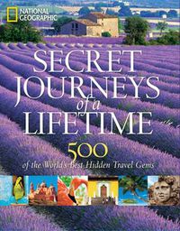 Cover image for Secret Journeys of a Lifetime: 500 of the World's Best Hidden Travel Gems