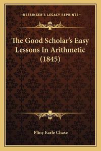 Cover image for The Good Scholar's Easy Lessons in Arithmetic (1845)