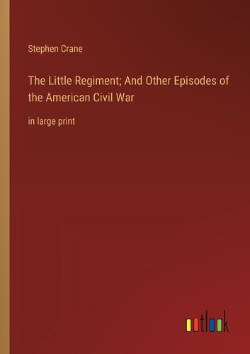 Cover image for The Little Regiment; And Other Episodes of the American Civil War