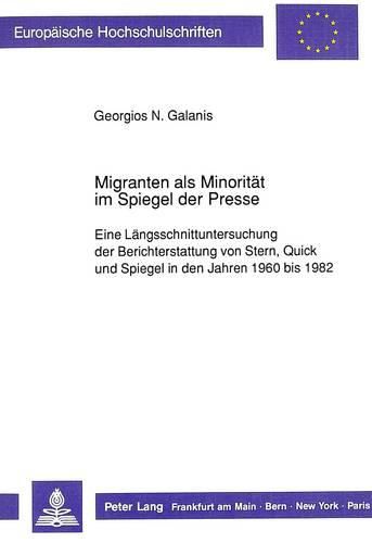 Cover image for Migranten ALS Minoritaet Im Spiegel Der Presse: Eine Laengsschnittuntersuchung Der Berichterstattung Von Stern, Quick Und Spiegel in Den Jahren 1960 Bis 1982