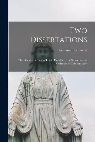 Cover image for Two Dissertations: the First on the Tree of Life in Paradise ... the Second on the Oblations of Cain and Abel