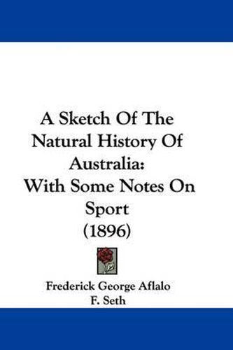 Cover image for A Sketch of the Natural History of Australia: With Some Notes on Sport (1896)