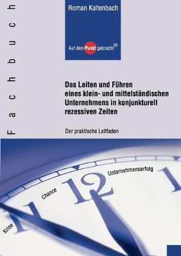 Cover image for Das Leiten und Fuhren eines klein- und mittelstandischen Unternehmens in konjunkturell rezessiven Zeiten: Der praktische Leitfaden