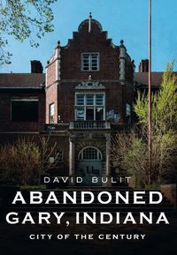 Cover image for Abandoned Gary, Indiana: City of the Century