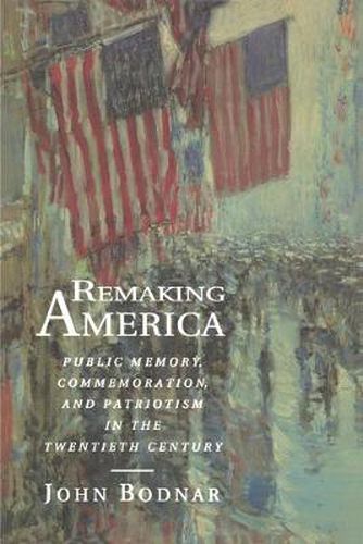 Remaking America: Public Memory, Commemoration and Patriotism in the Twentieth Century