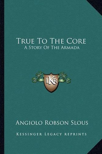 Cover image for True to the Core: A Story of the Armada