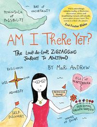 Cover image for Am I There Yet?: The loop-de-loop, zigzagging journey to adulthood