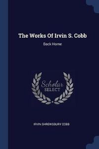 Cover image for The Works of Irvin S. Cobb: Back Home