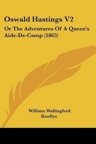 Cover image for Oswald Hastings V2: Or The Adventures Of A Queen's Aide-De-Camp (1865)