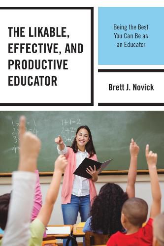 Cover image for The Likable, Effective, and Productive Educator: Being the Best You Can Be as an Educator