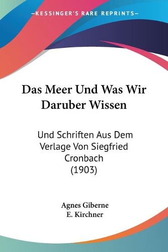 Cover image for Das Meer Und Was Wir Daruber Wissen: Und Schriften Aus Dem Verlage Von Siegfried Cronbach (1903)