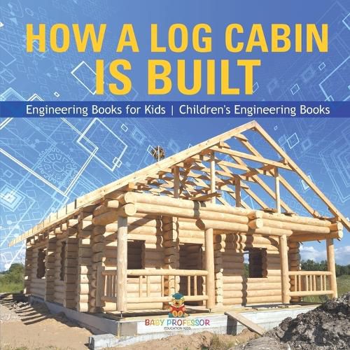Cover image for How a Log Cabin is Built - Engineering Books for Kids Children's Engineering Books