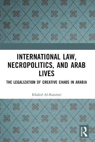 Cover image for International Law, Necropolitics, and Arab Lives: The Legalization of Creative Chaos in Arabia