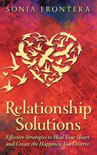 Cover image for Relationship Solutions: Effective Strategies to Heal Your Heart and Create the Happiness You Deserve