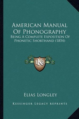 American Manual of Phonography American Manual of Phonography: Being a Complete Exposition of Phonetic Shorthand (1854) Being a Complete Exposition of Phonetic Shorthand (1854)