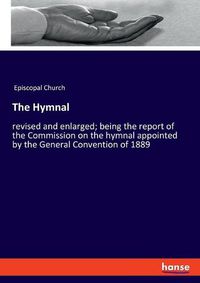 Cover image for The Hymnal: revised and enlarged; being the report of the Commission on the hymnal appointed by the General Convention of 1889