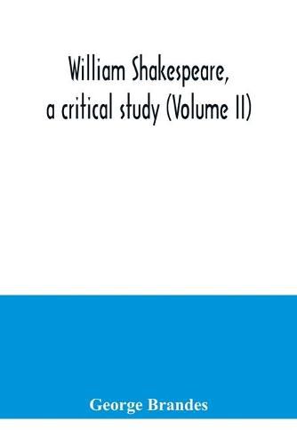 William Shakespeare, a critical study (Volume II)